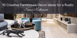 10 Creative Farmhouse Decor Ideas for a Rustic Home Makeover