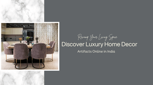 Revamp Your Living Space: Discover Luxury Home Decor Artifacts Online in India