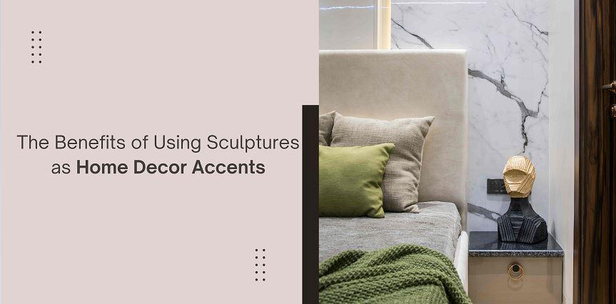The Benefits of Using Sculptures as Home Decor Accents